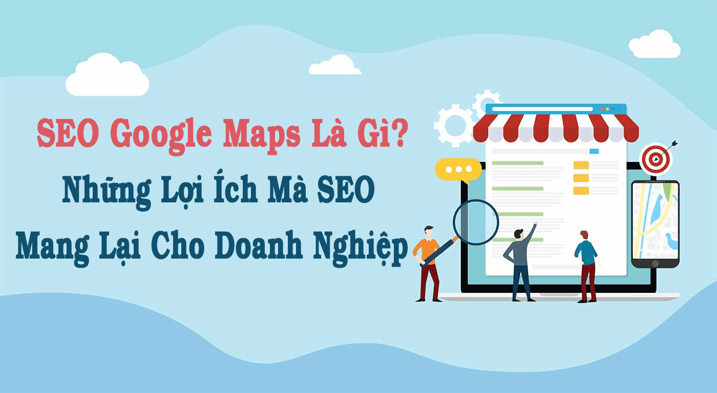 Dịch vụ SEO Google Maps là gì?